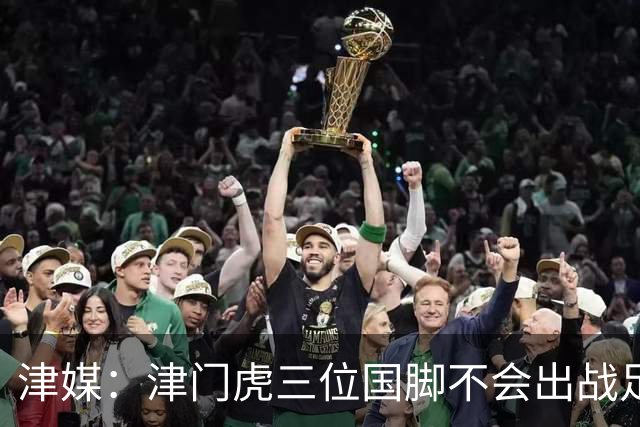 津媒：津门虎三位国脚不会出战足协杯，大概率以年轻球员为主
